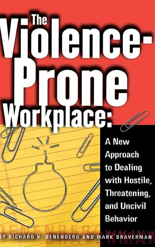 The Violence-prone Workplace A New Approach to Dealing with Hostile, Threatening, and Uncivil Behavior