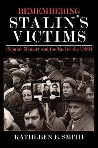 Remembering Stalin's Victims Popular Memory and the End of the USSR