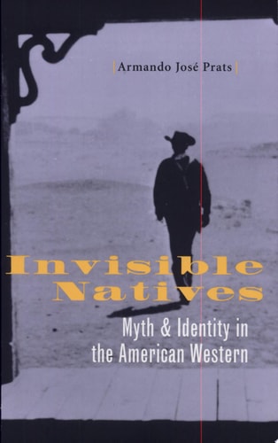 Invisible Natives Myth and Identity in the American Western