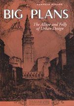 Big Plans: The Allure and Folly of Urban Design