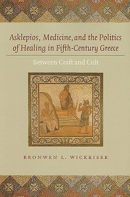 Asklepios, Medicine, and the Politics of Healing in Fifth-Century Greece: Between Craft and Cult
