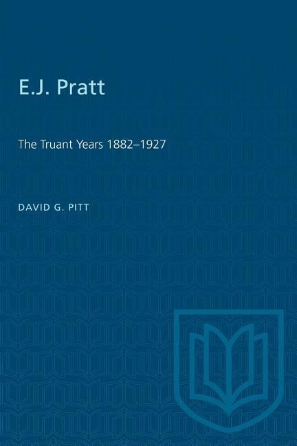 E.J. Pratt: The Truant Years 1882-1927