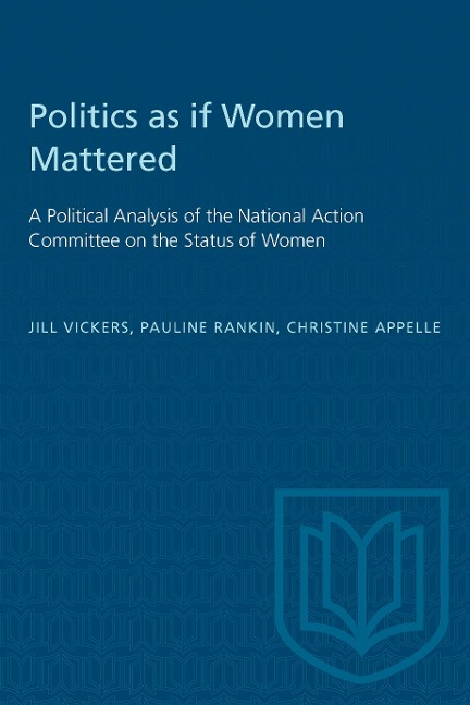 Politics as If Women Mattered: A Political Analysis of the National Action Committee on the Status of Women