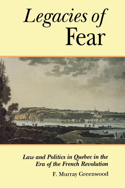 The Legacies of Fear: Law and Politics in Quebec in the Era of the French Revolution