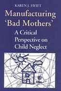 Manufacturing 'Bad Mothers': A Critical Perspective on Child Neglect