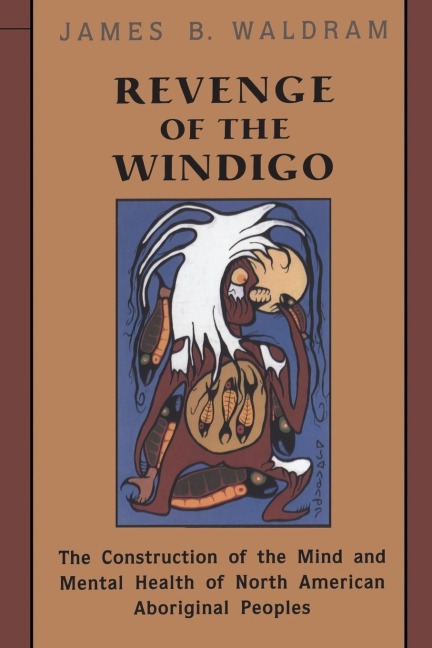 Revenge of the Windigo: Construction of the Mind and Mental Health of North American Aboriginal Peoples