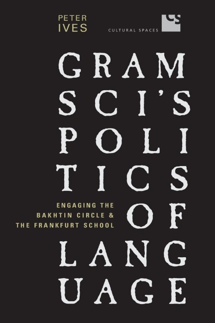 Gramsci's Politics of Language: Engaging the Bakhtin Circle and the Frankfurt School