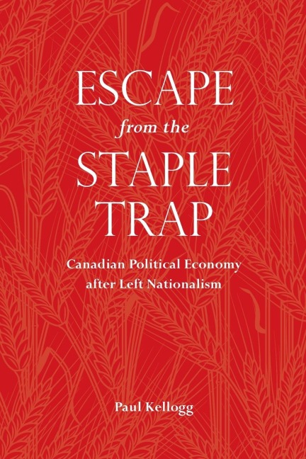 Escape from the Staple Trap: Canadian Political Economy after Left Nationalism