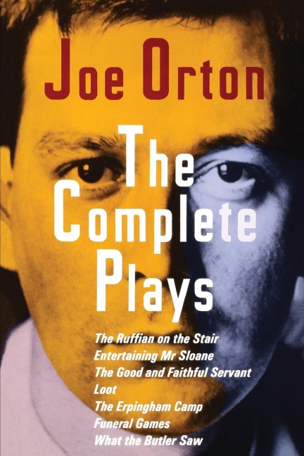 The Complete Plays: The Ruffian on the Stair; Entertaining Mr. Sloane; The Good and Faithful Servant; Loot; The Erpingham Camp; Funeral Games; What the Butler Saw