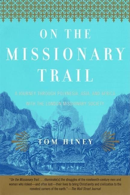 On the Missionary Trail: A Journey through Polynesia, Asia, and Africa with the London Missionary Society