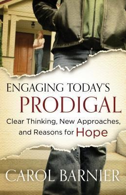 Engaging Todays Prodigal: Clear Thinking, New Approaches, and Reasons for Hope