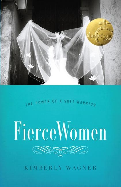 Fierce Women: The Power of a Soft Warrior (True Woman)