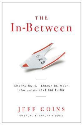 The In-Between: Embracing the Tension Between Now and the Next Big Thing