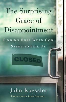 The Surprising Grace of Disappointment: Finding Hope When God Seems to Fail Us