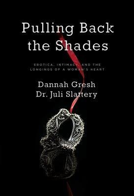 Pulling Back the Shades: Erotica, Intimacy, and the Longings of a Womans Heart