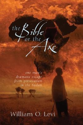The Bible or the Axe: One Mans Dramatic Escape from Persecution in the Sudan