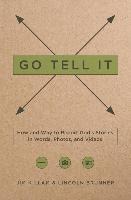 Go Tell It: How--And Why--To Report God's Stories in Words, Photos, and Videos