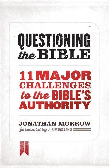 Questioning the Bible: 11 Major Challenges to the Bibles Authority