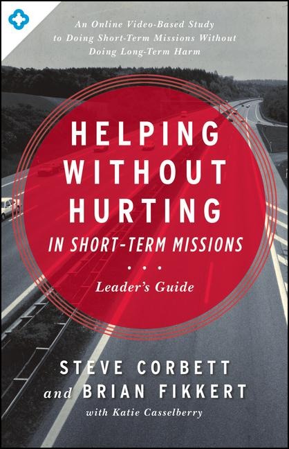 Helping Without Hurting in Short-Term Missions Leaders Guide: Leaders Guide