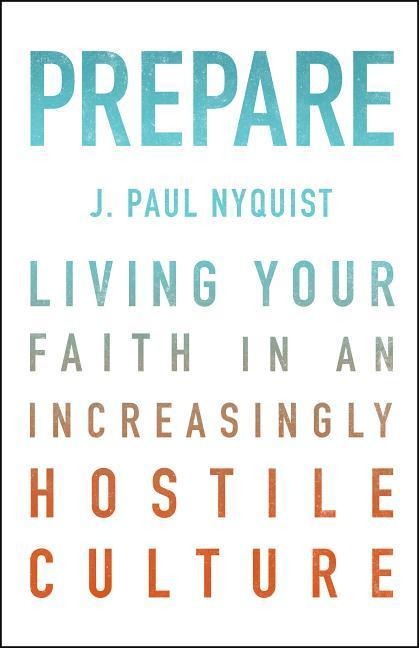 Prepare: Living Your Faith in an Increasingly Hostile Culture