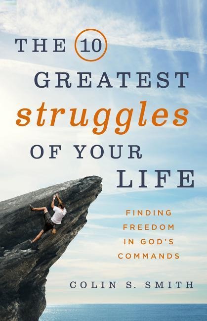 The 10 Greatest Struggles of Your Life: Finding Freedom in Gods Commands