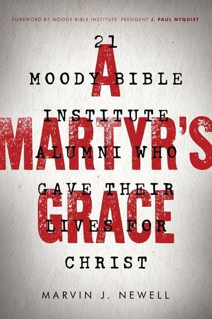 A Martyrs Grace: 21 Moody Bible Institute Alumni Who Gave Their Lives for Christ