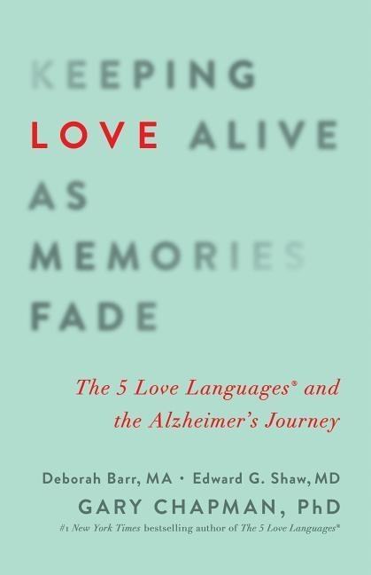 Keeping Love Alive as Memories Fade: The 5 Love Languages and the Alzheimers Journey