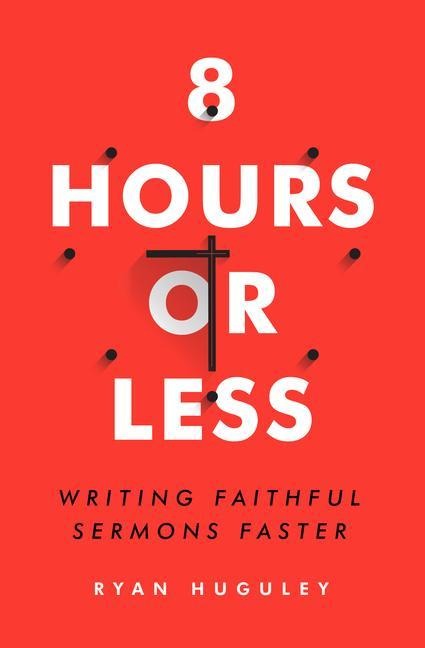 8 Hours or Less: Writing Faithful Sermons Faster