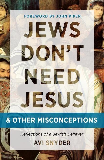 Jews Dont Need Jesus. . .and Other Misconceptions: Reflections of a Jewish Believer