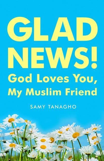 Glad News!: God Loves You, My Muslim Friend!
