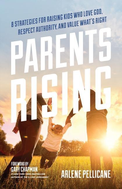 Parents Rising: 8 Strategies for Raising Kids Who Love God, Respect Authority, and Value Whats Right