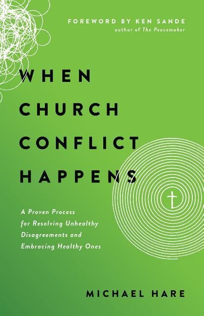 When Church Conflict Happens: A Proven Process for Resolving Unhealthy Disagreements and Embracing Healthy Ones