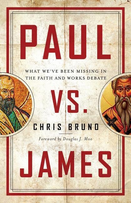 Paul vs. James: What Weve Been Missing in the Faith and Works Debate