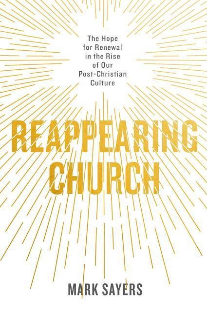 Reappearing Church: The Hope for Renewal in the Rise of Our Post-Christian Culture