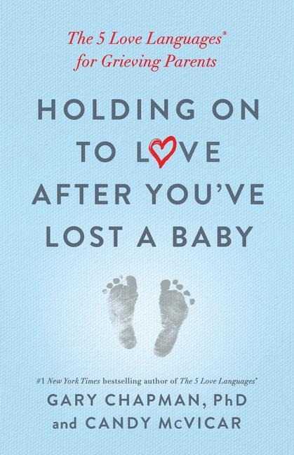 Holding on to Love After Youve Lost a Baby: The 5 Love Languages(r) for Grieving Parents