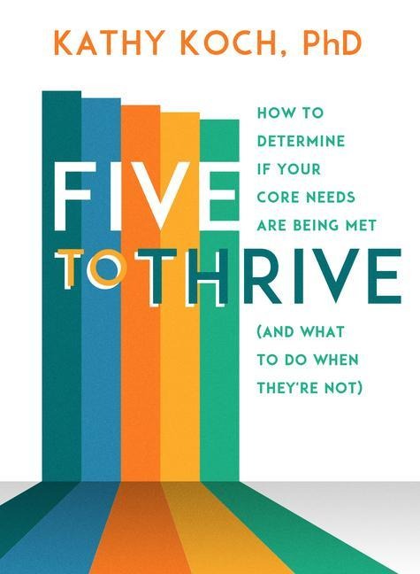 Five to Thrive: How to Determine If Your Core Needs Are Being Met (and What to Do When Theyre Not)