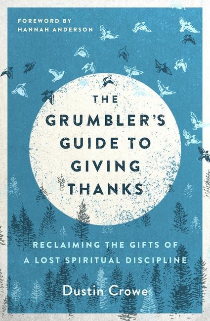 The Grumblers Guide to Giving Thanks: Reclaiming the Gifts of a Lost Spiritual Discipline