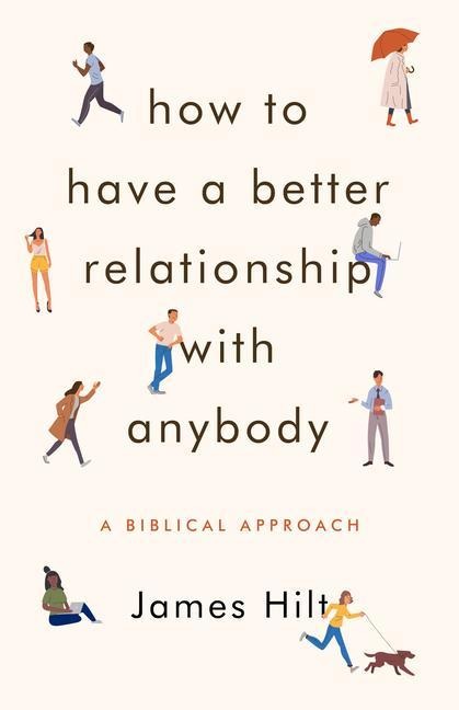 How to Have a Better Relationship with Anybody: A Biblical Approach