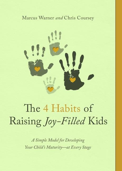 The 4 Habits of Raising Joy-Filled Kids: A Simple Model for Developing Your Childs Maturity- At Every Stage