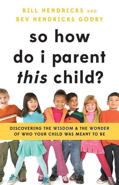 So How Do I Parent This Child?: Discovering the Wisdom and the Wonder of Who Your Child Was Meant to Be