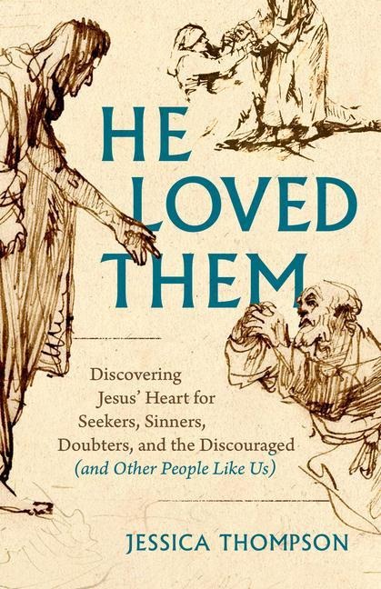 He Loved Them: Discovering Jesus Heart for Seekers, Sinners, Doubters, and the Discouraged (and Other People Like Us)