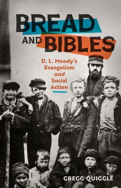 Bread and Bibles: D.L. Moodys Evangelism and Social Action