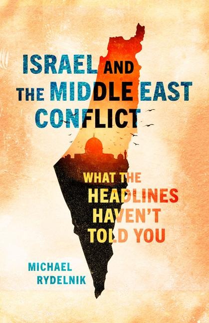Israel and the Middle East Conflict: What the Headlines Haven't Told You