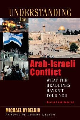 Understanding the Arab-Israeli Conflict: What the Headlines Havent Told You