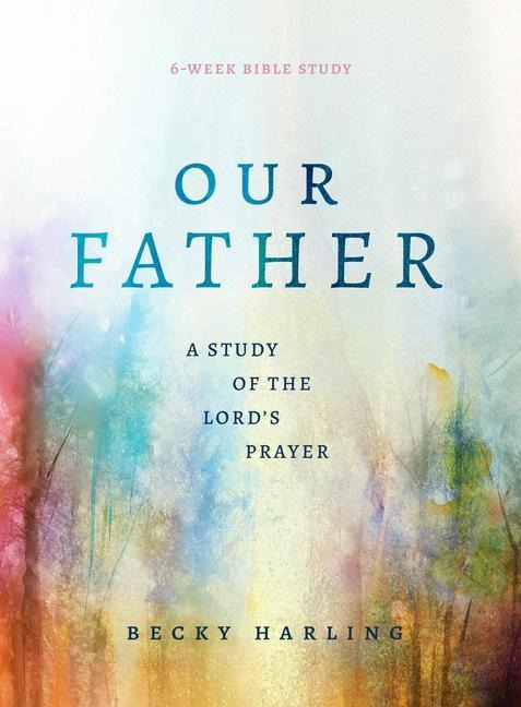 Our Father: A Study of the Lords Prayer (a 6-Week Bible Study)