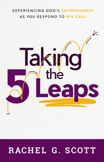 Taking the 5 Leaps: Experiencing Gods Faithfulness as You Respond to His Call