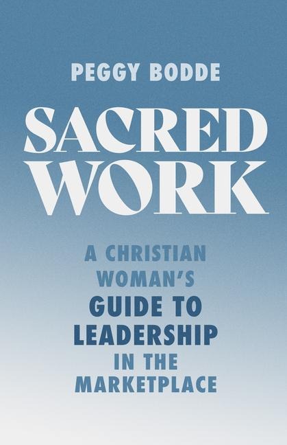 Sacred Work: A Christian Womans Guide to Leadership in the Marketplace