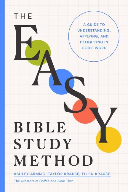 The Easy Bible Study Method: A Guide to Understanding, Applying, and Delighting in Gods Word
