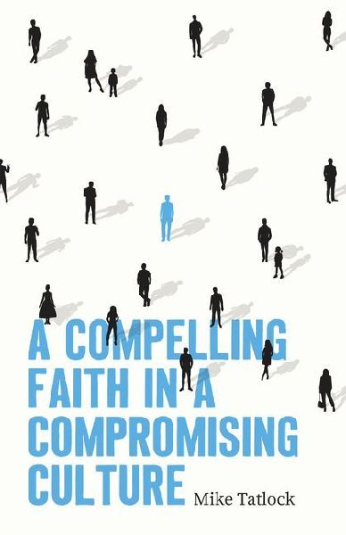 A Compelling Faith in a Compromising Culture