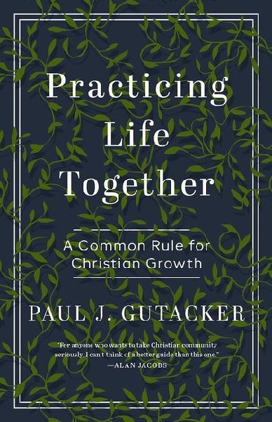 Practicing Life Together: A Common Rule for Christian Growth